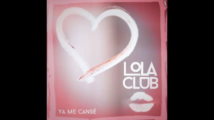 Lola Club - Ya Me Cansé