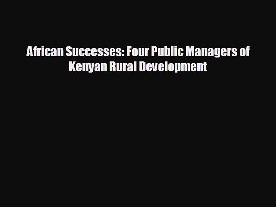READ book African Successes: Four Public Managers of Kenyan Rural Development  FREE BOOOK
