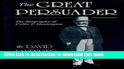 [Read PDF] The Great Persuader: The Biography of Collis P. Huntington Ebook Free