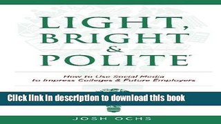 PDF Light, Bright and Polite: Use Social Media To Impress Colleges   Employers Free Books