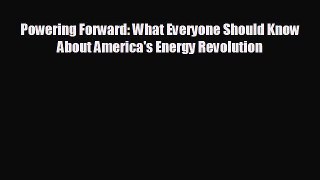 READ book Powering Forward: What Everyone Should Know About America's Energy Revolution  BOOK