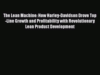 READ book  The Lean Machine: How Harley-Davidson Drove Top-Line Growth and Profitability with