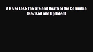 FREE DOWNLOAD A River Lost: The Life and Death of the Columbia (Revised and Updated)  DOWNLOAD