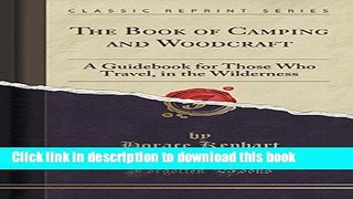 Read The Book of Camping and Woodcraft: A Guidebook for Those Who Travel, in the Wilderness