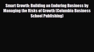 READ book Smart Growth: Building an Enduring Business by Managing the Risks of Growth (Columbia
