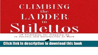 [Download] Climbing the Ladder in Stilettos: 10 Strategies for Stepping Up to Success and