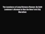 Read The Looniness of Long Distance Runner: An Unfit Londoner's Attempt to Run the New York