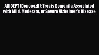 Read ARICEPT (Donepezil): Treats Dementia Associated with Mild Moderate or Severe Alzheimer's