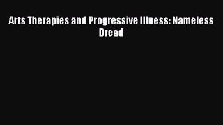 Read Arts Therapies and Progressive Illness: Nameless Dread Ebook Free