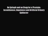 Read An Epitaph and an Elegy for a Prostate: Incontinence Impotence and Artificial Urinary