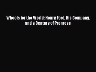 DOWNLOAD FREE E-books  Wheels for the World: Henry Ford His Company and a Century of Progress