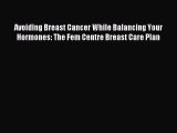Read Avoiding Breast Cancer While Balancing Your Hormones: The Fem Centre Breast Care Plan