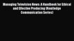 FREE DOWNLOAD Managing Television News: A Handbook for Ethical and Effective Producing (Routledge