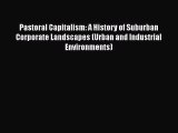 DOWNLOAD FREE E-books  Pastoral Capitalism: A History of Suburban Corporate Landscapes (Urban