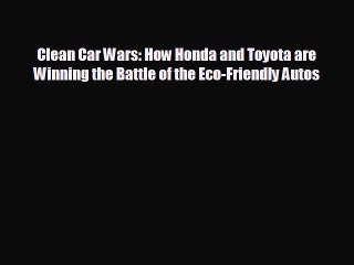 Free [PDF] Downlaod Clean Car Wars: How Honda and Toyota are Winning the Battle of the Eco-Friendly