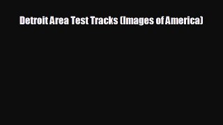 READ book Detroit Area Test Tracks (Images of America)  FREE BOOOK ONLINE
