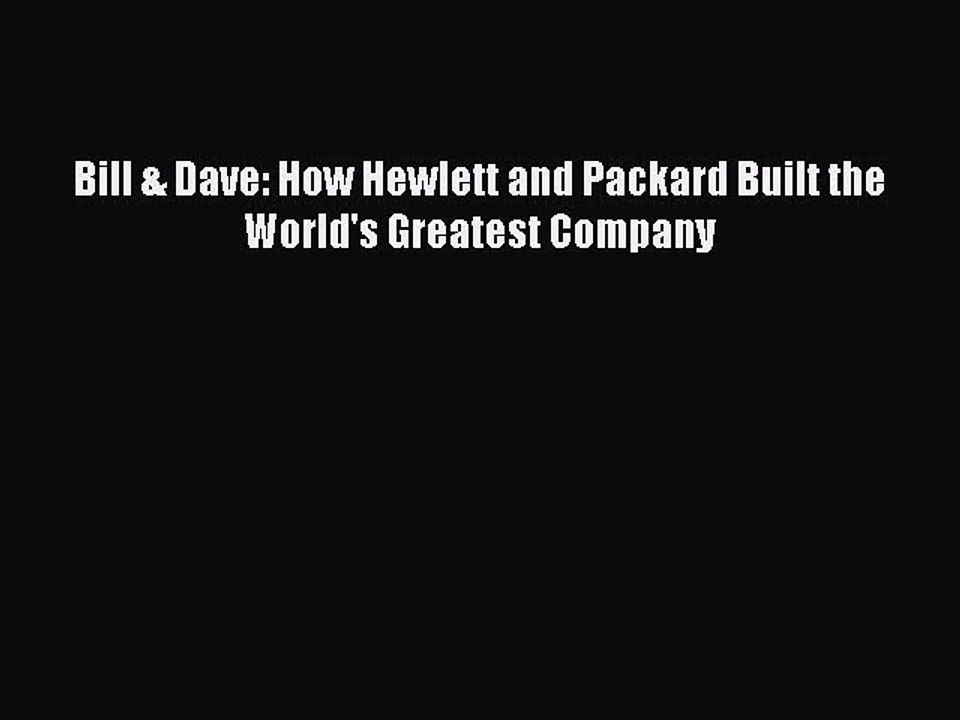 READ book  Bill & Dave: How Hewlett and Packard Built the World's Greatest Company  Full E-Book