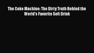 READ book  The Coke Machine: The Dirty Truth Behind the World's Favorite Soft Drink  Full