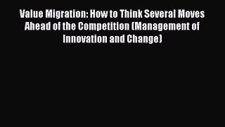 DOWNLOAD FREE E-books  Value Migration: How to Think Several Moves Ahead of the Competition