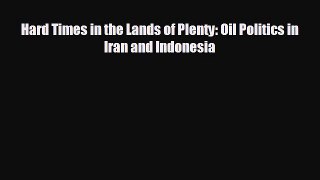 complete Hard Times in the Lands of Plenty: Oil Politics in Iran and Indonesia