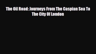 different  The Oil Road: Journeys From The Caspian Sea To The City Of London