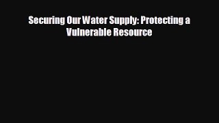 there is Securing Our Water Supply: Protecting a Vulnerable Resource