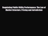 different  Regulating Public Utility Performance: The Law of Market Structure Pricing and