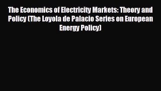 behold The Economics of Electricity Markets: Theory and Policy (The Loyola de Palacio Series