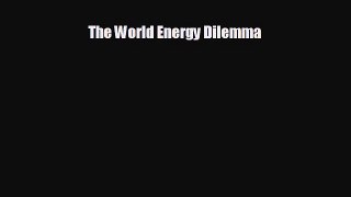 there is The World Energy Dilemma
