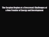different  The Caspian Region at a Crossroad: Challenges of a New Frontier of Energy and Development