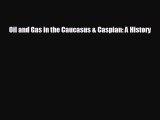 complete Oil and Gas in the Caucasus & Caspian: A History