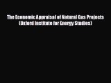 complete The Economic Appraisal of Natural Gas Projects (Oxford Institute for Energy Studies)
