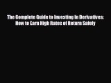 complete The Complete Guide to Investing In Derivatives: How to Earn High Rates of Return Safely