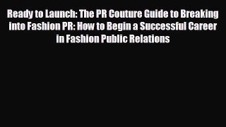 complete Ready to Launch: The PR Couture Guide to Breaking into Fashion PR: How to Begin a