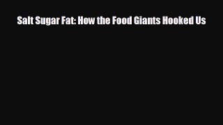 there is Salt Sugar Fat: How the Food Giants Hooked Us