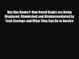 Free [PDF] Downlaod Bye Bye Banks?: How Retail Banks are Being Displaced Diminished and Disintermediated