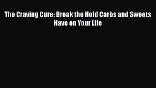READ book  The Craving Cure: Break the Hold Carbs and Sweets Have on Your Life  Full Free