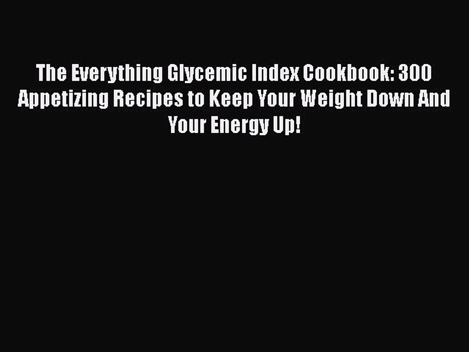 READ book  The Everything Glycemic Index Cookbook: 300 Appetizing Recipes to Keep Your Weight