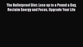 DOWNLOAD FREE E-books  The Bulletproof Diet: Lose up to a Pound a Day Reclaim Energy and Focus