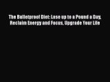 DOWNLOAD FREE E-books  The Bulletproof Diet: Lose up to a Pound a Day Reclaim Energy and Focus