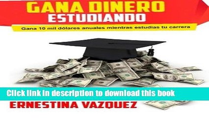 Read Gana Dinero Estudiando: Gana 10 mil dÃ³lares anuales mientras estudias tu carrera (Spanish
