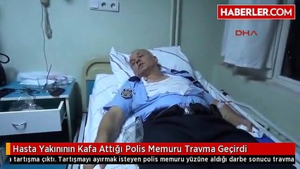 Hasta Yakınının Kafa Attığı Polis Memuru Travma Geçirdi