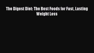 READ book  The Digest Diet: The Best Foods for Fast Lasting Weight Loss  Full Free