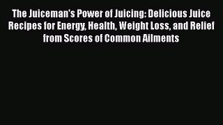 READ book  The Juiceman's Power of Juicing: Delicious Juice Recipes for Energy Health Weight