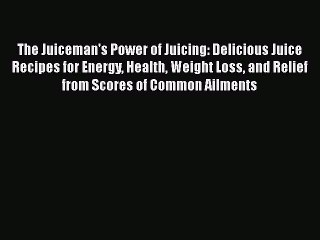 READ book  The Juiceman's Power of Juicing: Delicious Juice Recipes for Energy Health Weight