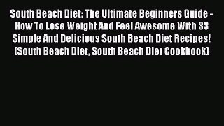 READ book  South Beach Diet: The Ultimate Beginners Guide - How To Lose Weight And Feel Awesome