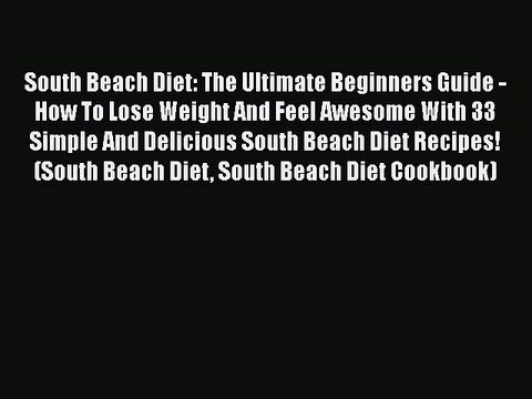 READ book South Beach Diet: The Ultimate Beginners Guide - How To Lose Weight And Feel Awesome