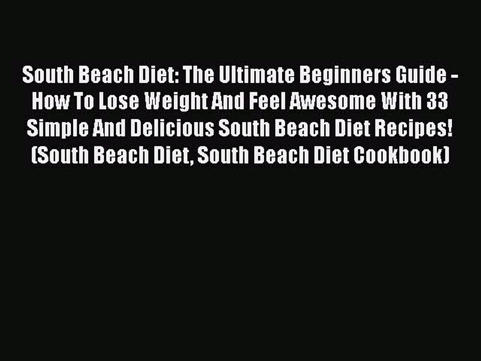 READ book  South Beach Diet: The Ultimate Beginners Guide - How To Lose Weight And Feel Awesome
