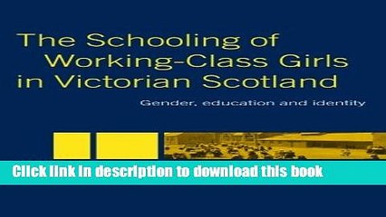 Read The Schooling of Working-Class Girls in Victorian Scotland: Gender, Education and Identity
