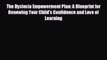 complete The Dyslexia Empowerment Plan: A Blueprint for Renewing Your Child's Confidence and